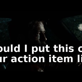 Should I put this on your action item list?