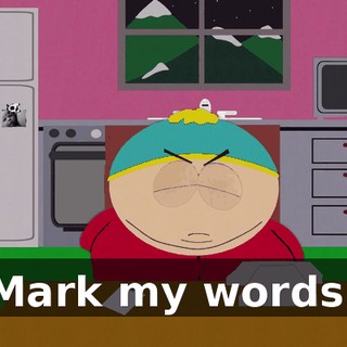 Mark my words!