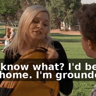 You know what? I'd better get home. I'm grounded.
