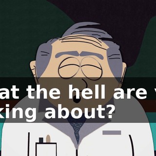 What the hell are you talking about?