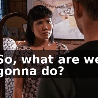 So, what are we gonna do?