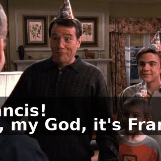 - Francis! - Oh, my God, it's Francis!