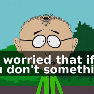 I'm worried that if you don't something,