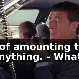 - of amounting to anything. - What?