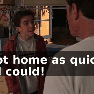 I got home as quickly as I could!