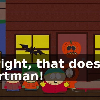 Alright, that does it, Cartman!
