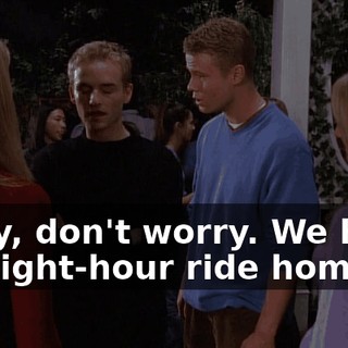 Okay, don't worry. We have an eight-hour ride home.