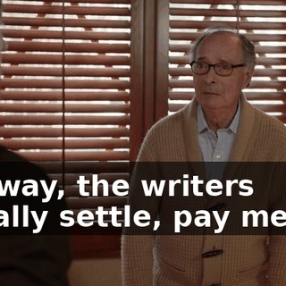 Anyway, the writers usually settle, pay me off,