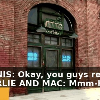 DENNIS: Okay, you guys ready? CHARLIE AND MAC: Mmm-hmm.