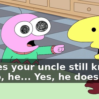 - Does your uncle still know? - Yep, he... Yes, he does.