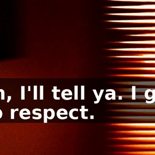 Oh, I'll tell ya. I get no respect.