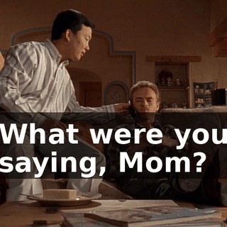 What were you saying, Mom?