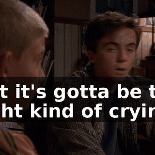 But it's gotta be the right kind of crying.