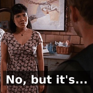 No, but it's...