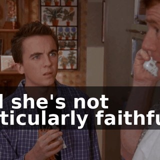 and she's not particularly faithful...