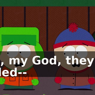 Oh, my God, they've killed--
