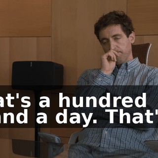 That's a hundred grand a day. That's...