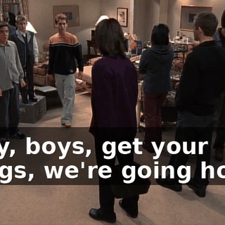 Okay, boys, get your things, we're going home.