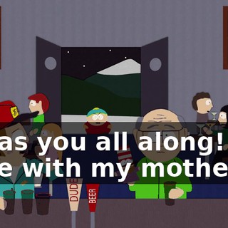 It was you all along! You were with my mother