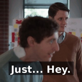 Just... Hey.