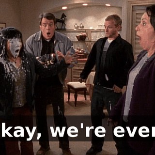 Okay, we're even.