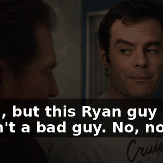 Yeah, but this Ryan guy wasn't a bad guy. No, no, no.