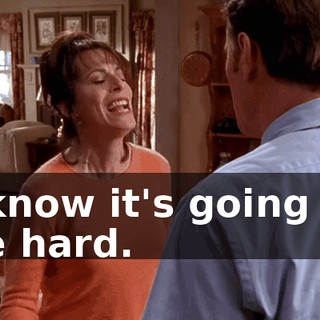 I know it's going to be hard.