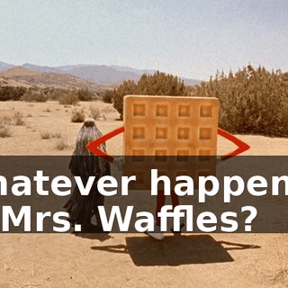 Whatever happened to Mrs. Waffles?