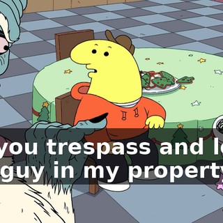 Did you trespass and leave this guy in my property?