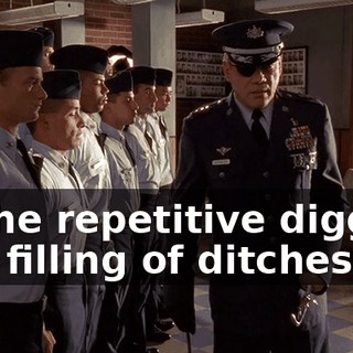 or the repetitive digging and filling of ditches,