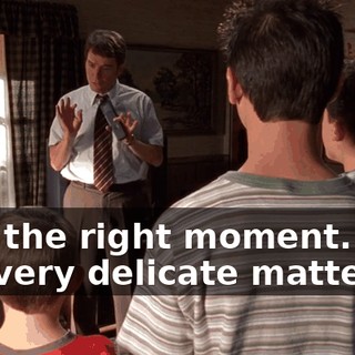 Pick the right moment. This is a very delicate matter.