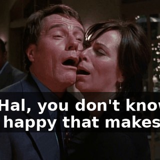 Oh, Hal, you don't know how happy that makes me.