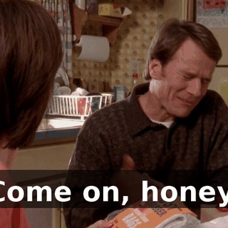 Come on, honey.