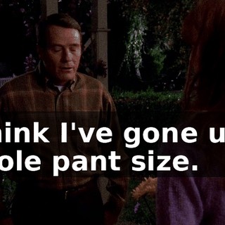 I think I've gone up a whole pant size.