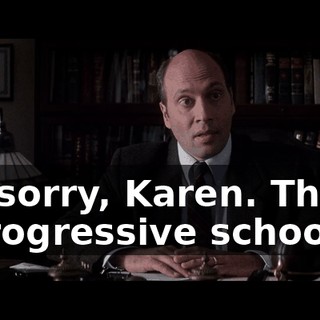 I'm sorry, Karen. This is a progressive school,