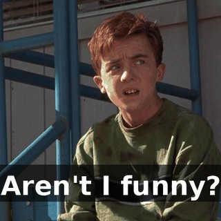 Aren't I funny?