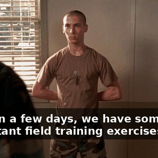 Now, in a few days, we have some very important field training exercises,
