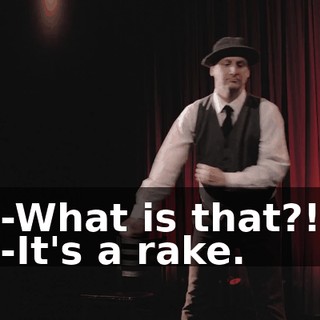 -What is that?! -It's a rake.