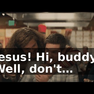 Jesus! Hi, buddy. Well, don't…