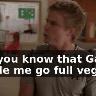 Do you know that Gavin made me go full veg?