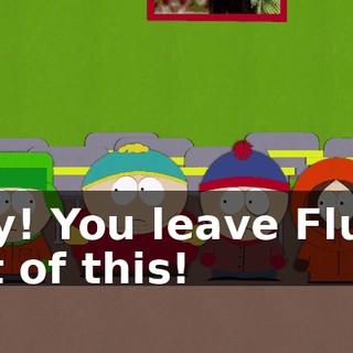 Hey! You leave Fluffy out of this!