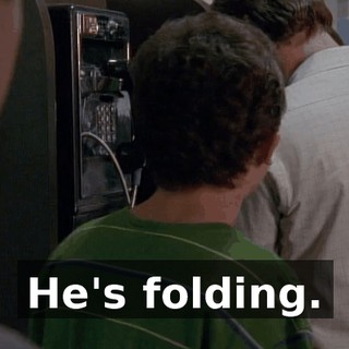 He's folding.
