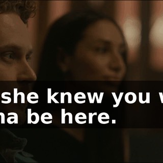And she knew you were gonna be here.