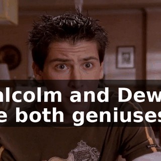 Malcolm and Dewey are both geniuses,