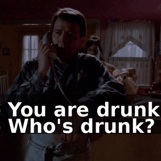 - You are drunk! - Who's drunk?