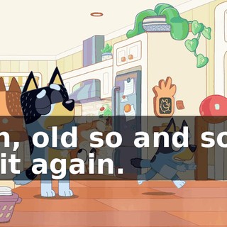 -Oh, old so and so is at it again.