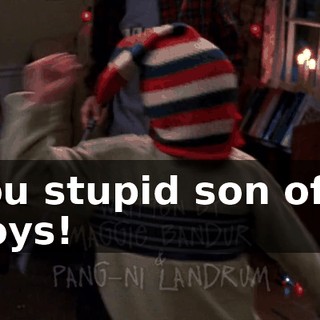 - You stupid son of a-- - Boys!