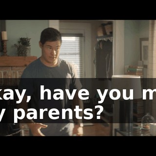 Okay, have you met my parents?