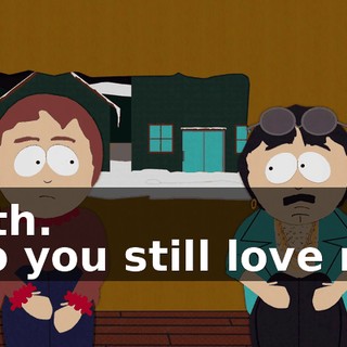 Truth. - Do you still love me?