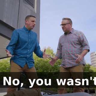 - No, you wasn't.